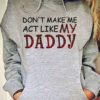 Don't make me act like my daddy hoodie shirt 2