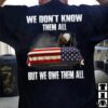 We Don't Know Them All But We Owe Them All T-Shirt 3