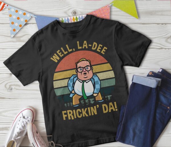 Well, La-Dee Frickin' Da T-shirt 1